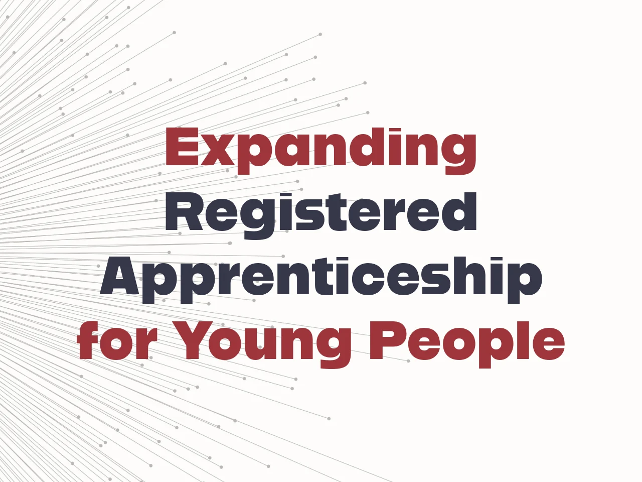 Text graphic with the words Expanding Registered Apprenticeship for Young People in bold red and black letters, over a light background with radiating gray lines on the left side.
